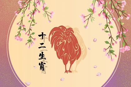 十二生肖鸡的来历与内涵 属鸡的故事和传说